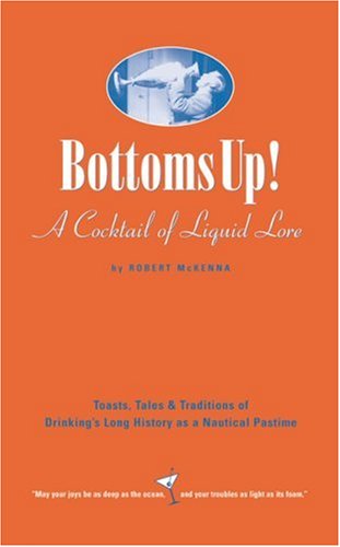Bottoms Up! : Toasts, Tales and Traditions of Drinking's Long History As a Nautical Pastime