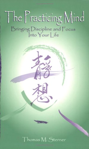 The Practicing Mind: Bringing Discipline and Focus into Your Life