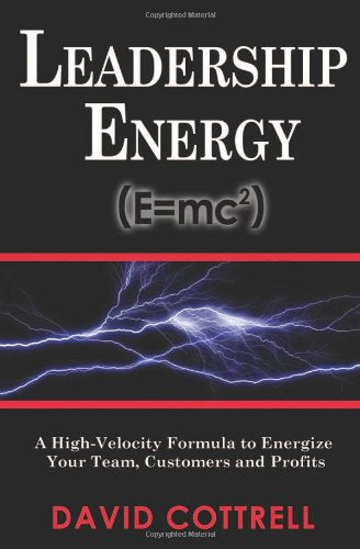 Leadership Energy (E=mc2) ... A High Velocity Formula to Energize Your Team, Customers and Profits