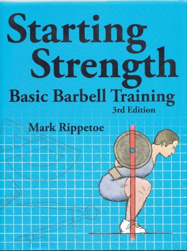Starting Strength: Basic Barbell Training (3rd Edition) by Mark Rippetoe (2011-08-02)