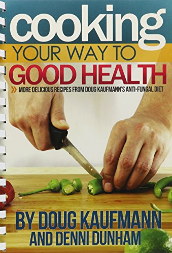 Cooking Your Way to Good Health: More Delicious Recipes From Doug Kaufmann's Anti-fungal Diet (Fungus Link)
