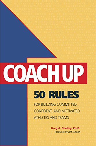 Coach Up: 50 Rules for Building Committed, Confident, and Motivated Athletes and Teams