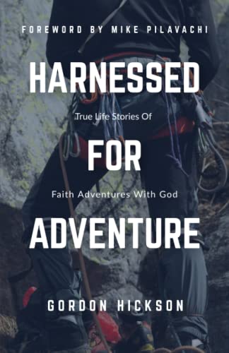 Harnessed For Adventure: True Life Stories Of Faith Adventures With God