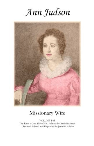 Ann Judson: Missionary Wife: VOLUME I of The Lives of The Three Mrs. Judsons