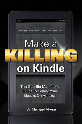 Make a Killing on Kindle Without Blogging, Facebook or Twitter. the Guerilla Marketer's Guide to Selling eBooks on Amazon