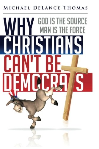 Why Christians can't be Democrats: God is the Source, Man is the Force