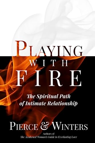 Playing With Fire: The Spiritual Path of Intimate Relationship