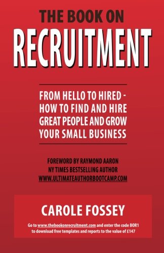 The Book On Recruitment (Special Edition Cover): From Hello To Hired How To Find And Hire Great People and Grow Your Small Business