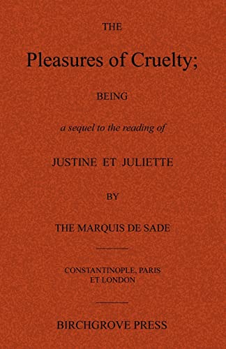 The Pleasures of Cruelty; Being a sequel to the reading of Justine et Juliette by the Marquis de Sade