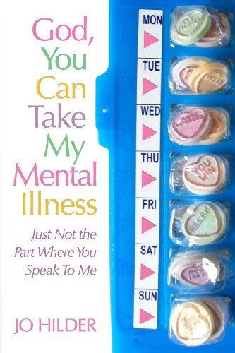 God, You Can Take My Mental Illness - Just Not the Part Where You Speak to Me
