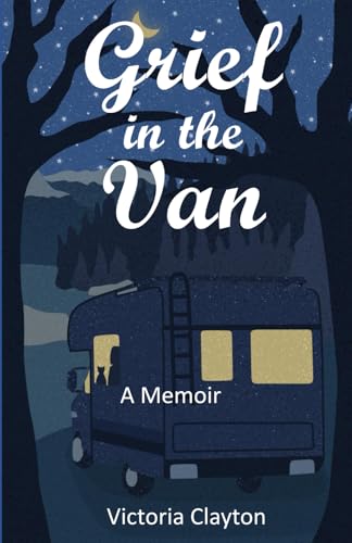 Grief in the Van: An Adult Orphan, A Cat and A Tiny Home-On-Wheels