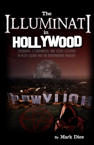 The Illuminati in Hollywood: Celebrities, Conspiracies, and Secret Societies in Pop Culture and the Entertainment Industry