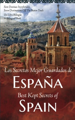 Los Secretos Mejor Guardados de Espana / Best Kept Secrets of Spain: Siete Destinos Inexplorados / Seven Destinations Off The Beaten Track; Un Libro Bilingue / A Bilingual Book