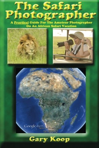 The Safari Photographer: A Practical Guide For The Amateur Photographer On An African Safari Vacation