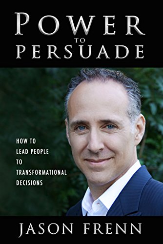 Power To Persuade: How To Lead People To Transformational Decisions