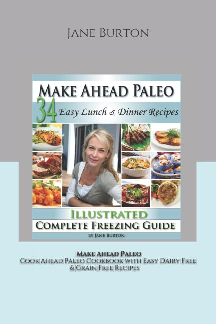 Make Ahead Paleo: Easy Lunch & Dinner Recipes: A Cook Ahead Paleo Cookbook with Easy Dairy Free & Grain Free Recipes (Paleo Diet Recipes & Tips - Jane Burton)
