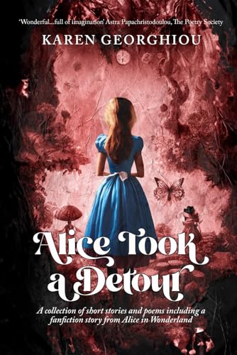 Alice Took a Detour: A collection of short stories and poetry including a fanfiction story from Alice in Wonderland
