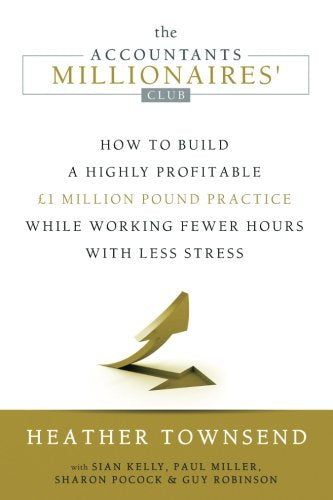 The Accountants Millionaires' Club: How to build a £1 million practice while working fewer hours with less stress.