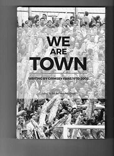 We are Town: Writing by Grimsby Fans 1970-2002