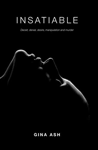 Insatiable: Deceit, denial, desire, manipulation and murder