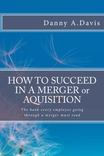 How to Succeed in a Merger or Acquisition: What Should I Think? How Should I Feel? What Should I Do?