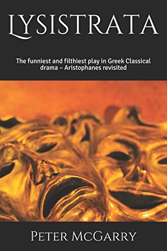 Lysistrata: The funniest and filthiest play in Greek Classical drama – Aristophanes revisited