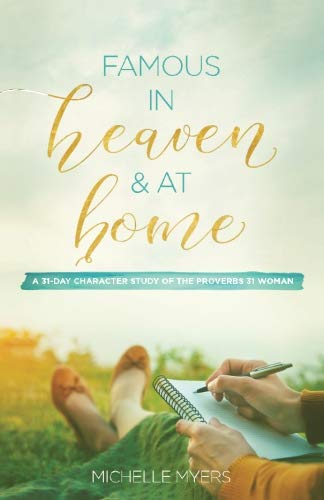 Famous in Heaven and at Home : A 31 Day Character Study of the Proverbs 31 Woman