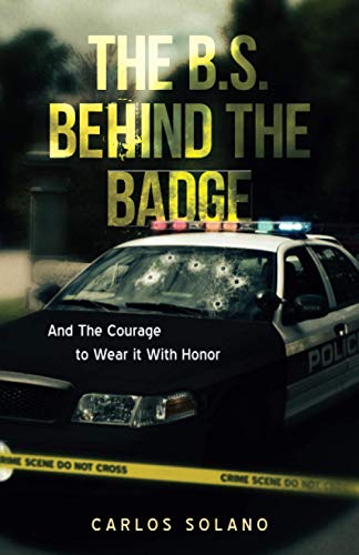 The B.S. Behind the Badge: And The Courage to Wear it With Honor