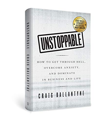 Unstoppable: How to Get Through Hell, Overcome Anxiety, and Dominate in Business and Life