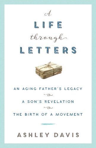 A Life Through Letters: An Aging Father's Legacy, a Son's Revelation, the Birth of a Movement