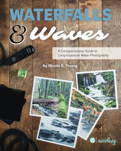 Waterfalls and Waves : A Comprehensive Guide to Long-Exposure Water Photography