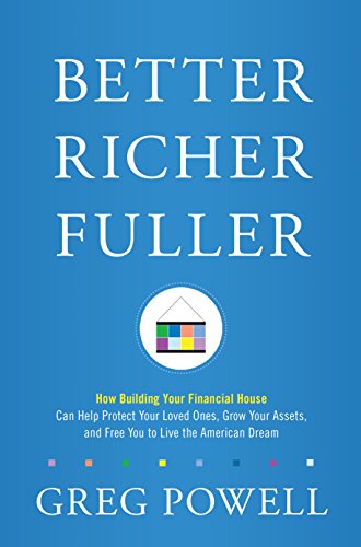 Better Richer Fuller:How Building Your Financial House Can Help Protect Your Loved Ones, Grow Your Assets, and Free You to Live the American Dream