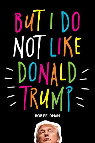 But I do NOT Like Donald Trump