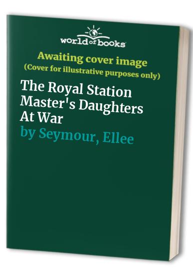 The Royal Station Master's Daughters At War