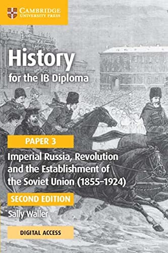 History for the IB Diploma Paper 3 Imperial Russia, Revolution and the Establishment of the Soviet Union (18551924) Coursebook with Digital Access (2 Years)