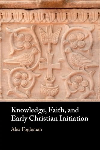 Knowledge, Faith, and Early Christian Initiation