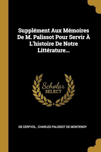 Supplement Aux Memoires De M. Palissot Pour Servir A L'histoire De Notre Litterature...