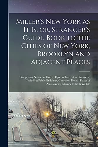 Miller's New York as It is, or, Stranger's Guide-book to the Cities of New York, Brooklyn and Adjacent Places