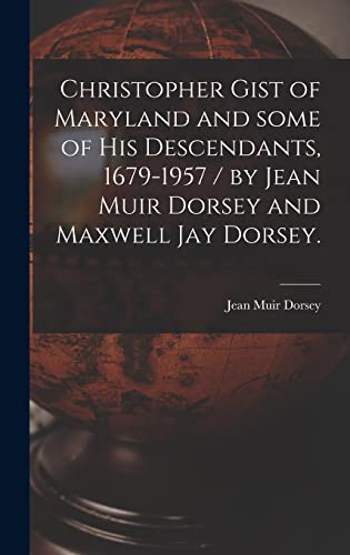 Christopher Gist of Maryland and Some of His Descendants, 1679-1957 / by Jean Muir Dorsey and Maxwell Jay Dorsey.