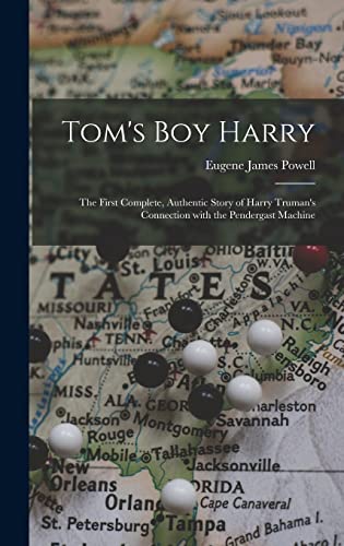 Tom's Boy Harry; the First Complete, Authentic Story of Harry Truman's Connection With the Pendergast Machine