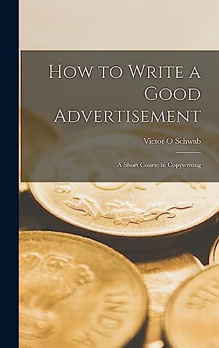 How to Write a Good Advertisement; a Short Course in Copywriting