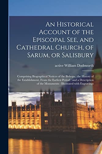 An Historical Account of the Episcopal See, and Cathedral Church, of Sarum, or Salisbury