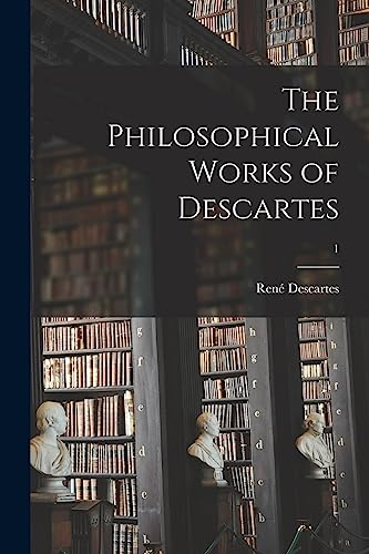 The Philosophical Works of Descartes; 1