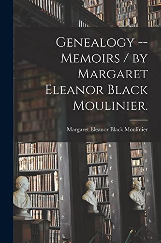 Genealogy -- Memoirs / by Margaret Eleanor Black Moulinier.