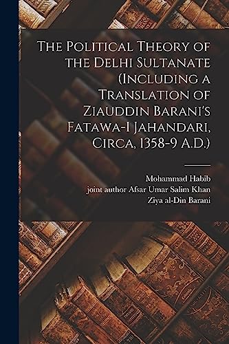 The Political Theory of the Delhi Sultanate (including a Translation of Ziauddin Barani's Fatawa-i Jahandari, Circa, 1358-9 A.D.)