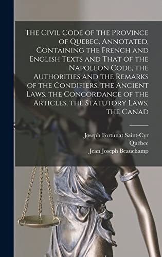 The Civil Code of the Province of Quebec, Annotated, Containing the French and English Texts and That of the Napoleon Code, the Authorities and the Remarks of the Condifiers, the Ancient Laws, the Concordance of the Articles, the Statutory Laws, the Canad