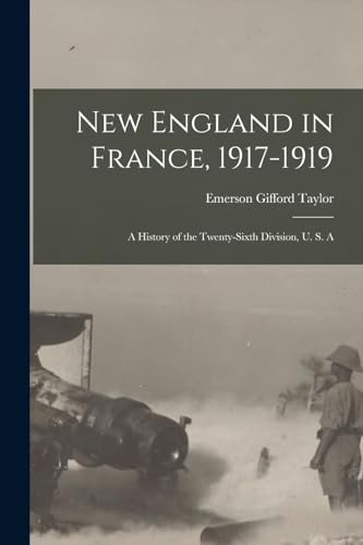 New England in France, 1917-1919; a History of the Twenty-sixth Division, U. S. A