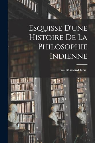 Esquisse d'une Histoire de la Philosophie Indienne