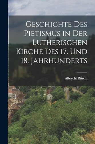 Geschichte Des Pietismus in Der Lutherischen Kirche Des 17. Und 18. Jahrhunderts