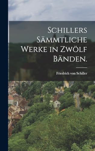 Schillers sammtliche Werke in zwoelf Banden.